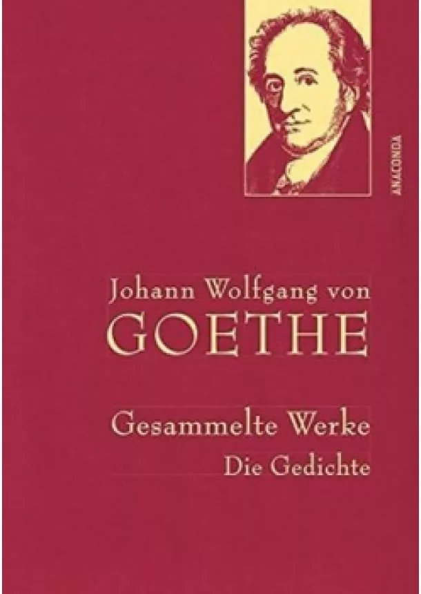 Johann Wolfgang Goethe - Gesammelte Werke: Die Gedichte