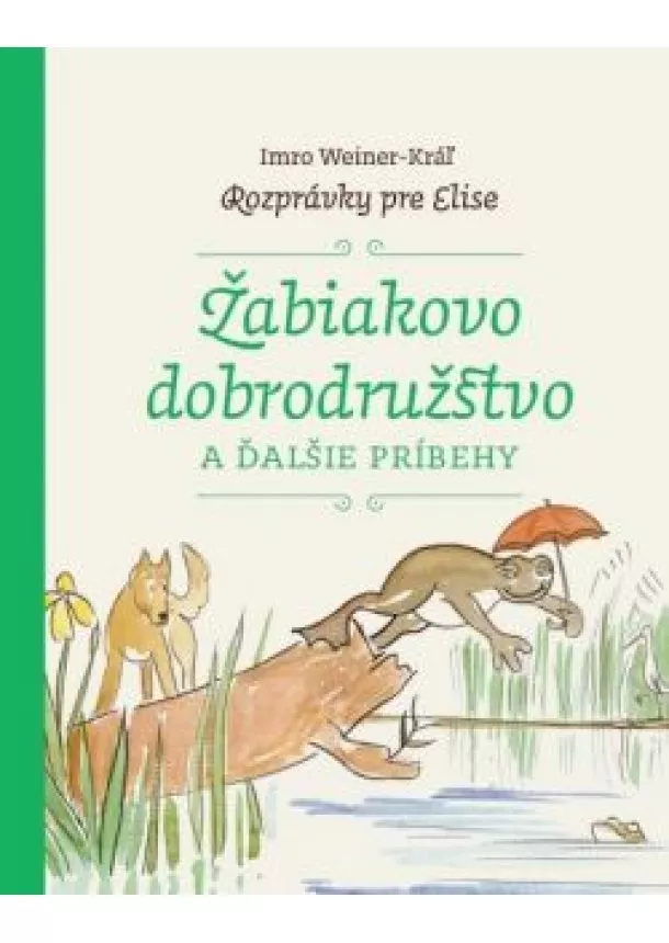 Imro Weiner-Kráľ - Žabiakovo dobrodružstvo a ďalšie príbehy -  Rozprávky pre Elise