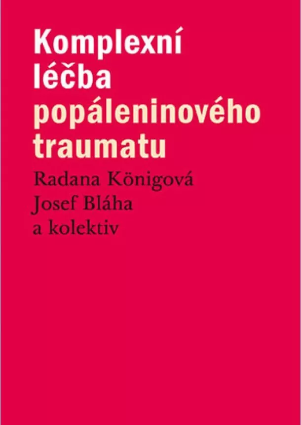 Radana Königová, Josef Bláha a kolektiv  - Komplexní léčba popáleninového traumatu