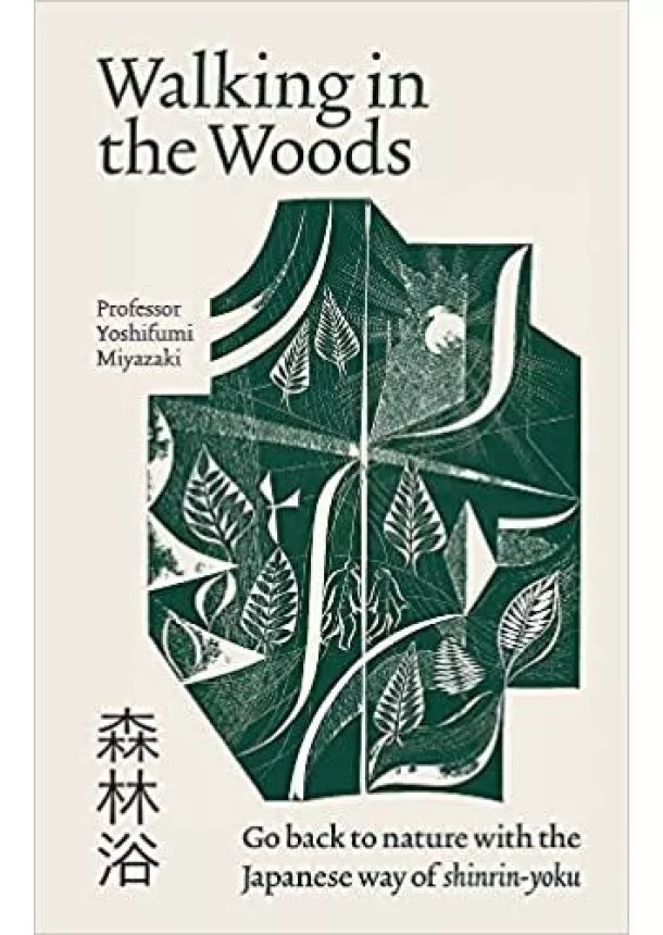 Yoshifumi Miyazaki - Walking in the Woods : Go back to nature with the Japanese way of shinrin-yoku