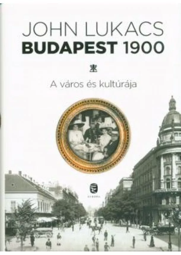 John Lukács - Budapest, 1900 - A város és kultúrája