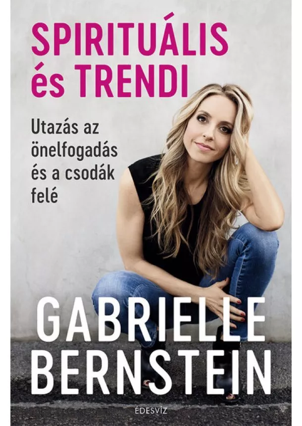 Gabrielle Bernstein - Spirituális és trendi - Utazás az önelfogadás és a csodák felé