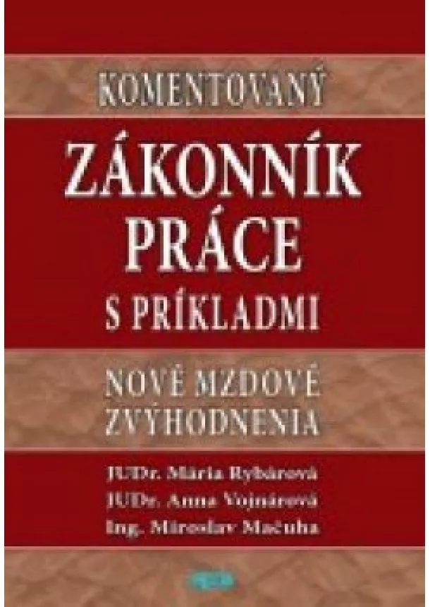 JUDr. Mária Rybárová, JUDr. Anna Vojnárová, Ing. Miroslav Mačuha - Komentovaný zákonník práce s príkladmi - nové mzdové zvýhodnenia