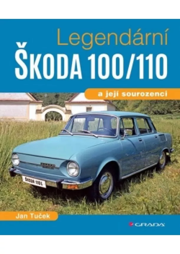 Tuček Jan - Legendární Škoda 100/110 a její sourozenci