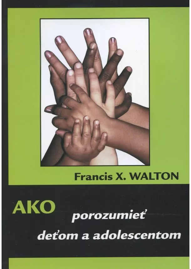 Francis X. Walton - Ako porozumieť deťom a adolescentom