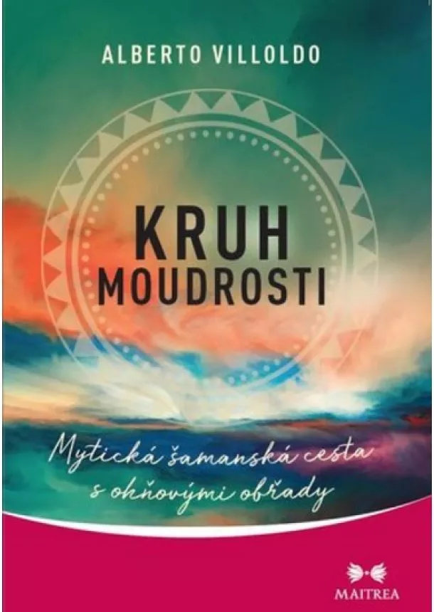 Alberto Villoldo - Kruh moudrosti - Mytická šamanská cesta s ohňovými obřady