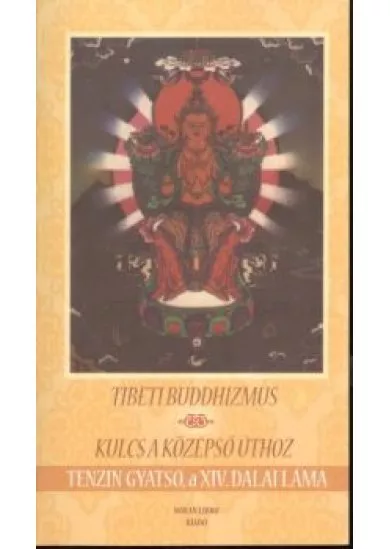 TIBETI BUDDHIZMUS /KULCS A KÖZÉPSŐ ÚTHOZ