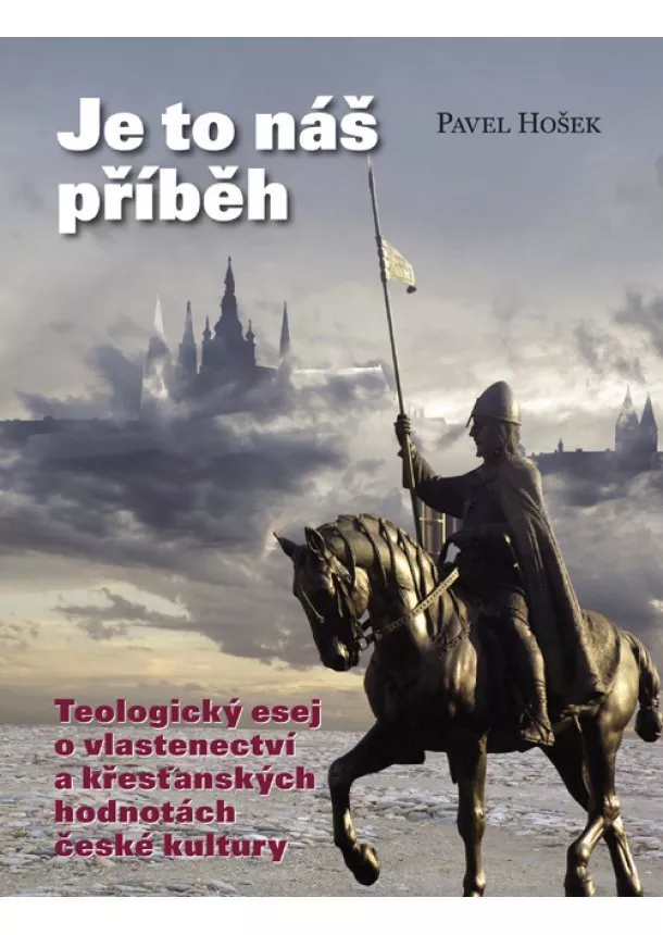 Pavel Hošek - Je to náš příběh - Teologický esej o vlastenectví a křesťanských hodnotách české kultury