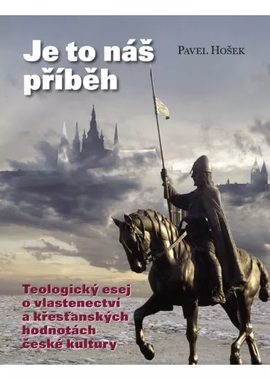 Je to náš příběh - Teologický esej o vlastenectví a křesťanských hodnotách české kultury