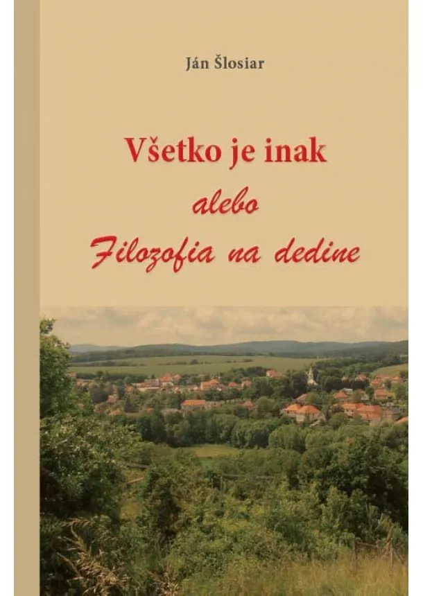 Ján Šlosiar - Všetko je inak alebo Filozofia na dedine