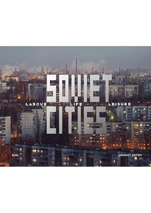 Arseniy Kotov,  FUEL - Soviet Cities: Labour, Life & Leisure