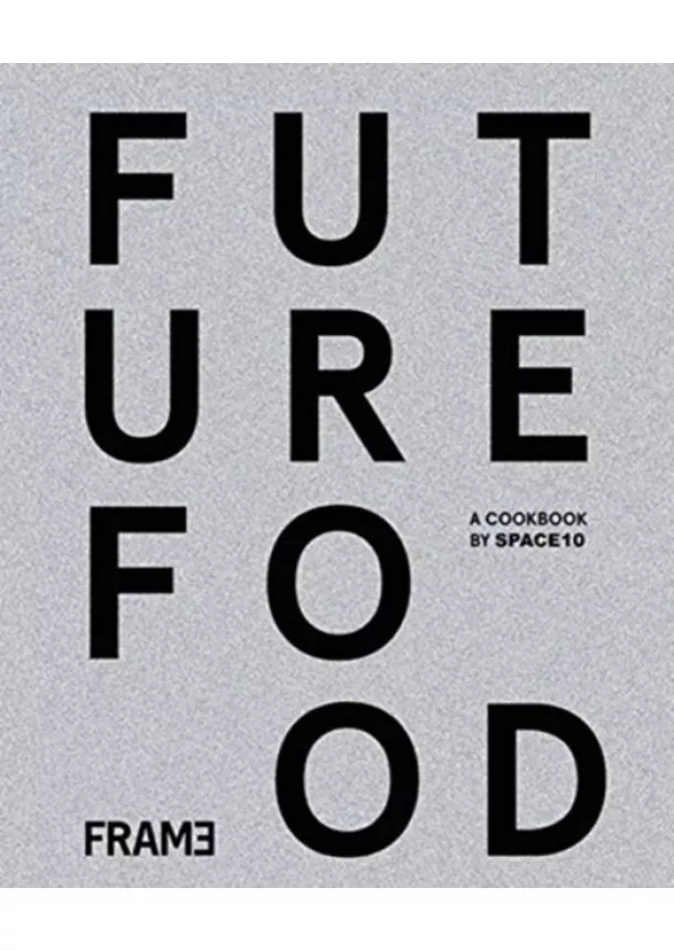  SPACE10 - Future Food Today: Cookbook by SPACE10