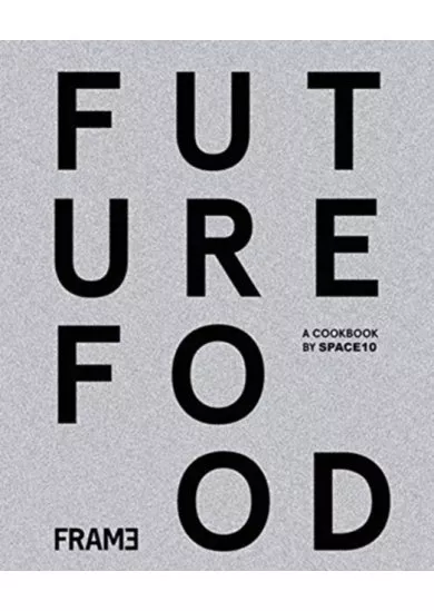 Future Food Today: Cookbook by SPACE10