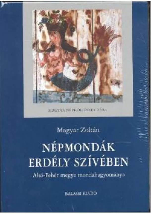 Magyar Zoltán - NÉPMONDÁK ERDÉLY SZÍVÉBEN /ALSÓ-FEHÉR MEGYE MONDAHAGYOMÁNYA