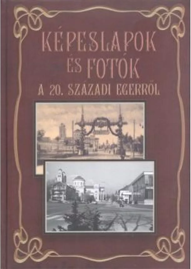 Tóth László - KÉPESLAPOK ÉS FOTÓK A 20. SZÁZADI EGERRŐL