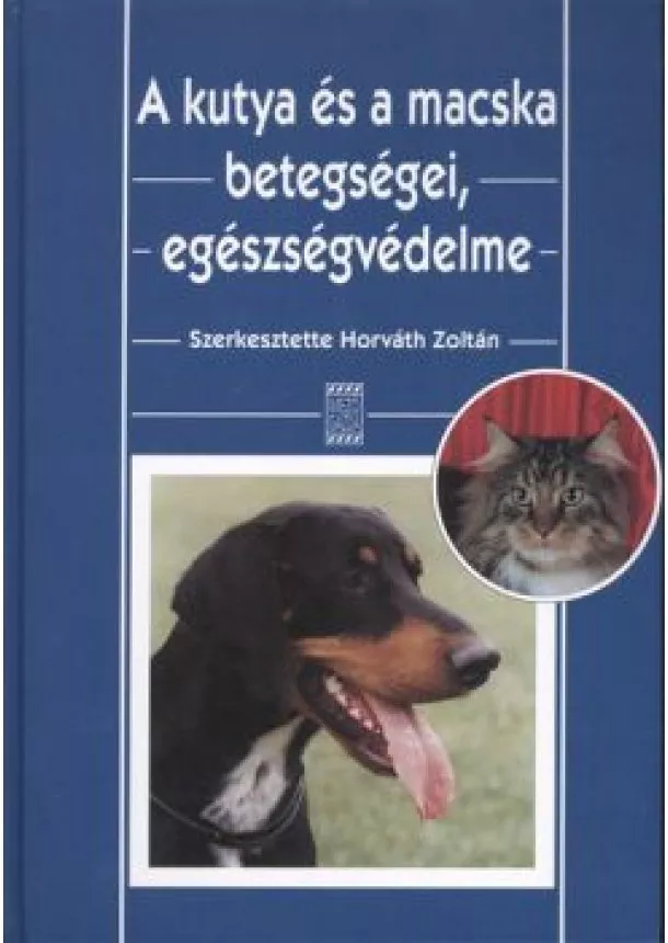 HORVÁTH ZOLTÁN - A KUTYA ÉS A MACSKA BETEGSÉGEI, EGÉSZSÉGVÉDELME