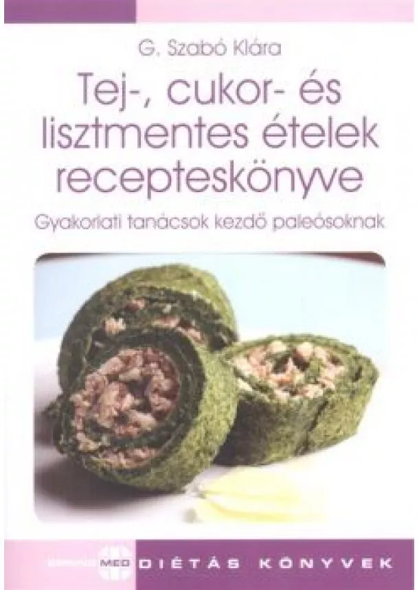 G. Szabó Klára - Tej-, cukor- és lisztmentes ételek recepteskönyve /Gyakorlati tanácsok