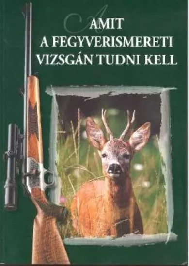 AMIT A FEGYVERISMERETI VIZSGÁN TUDNI KELL (6. KIADÁS)