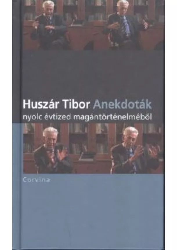 HUSZÁR TIBOR - ANEKDOTÁK NYOLC ÉVTIZED MAGÁNTÖRTÉNELMÉBŐL