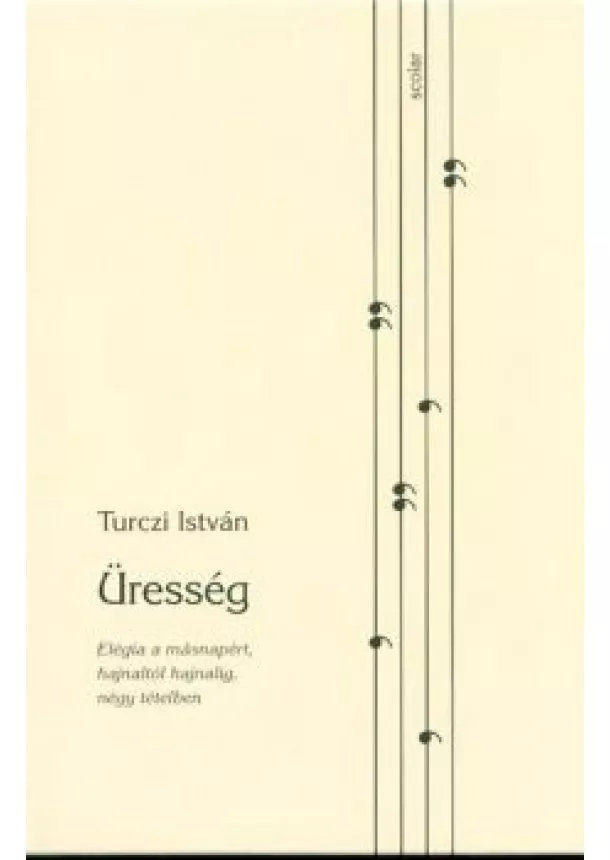 Turczi István - ÜRESSÉG /ELÉGIA A MÁSNAPÉRT, HAJNALTÓL HAJNALIG NÉGY TÉTELBEN