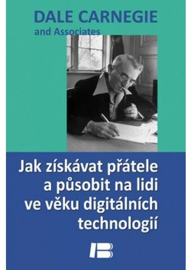 Dale Carnegie and Associates - Jak získávat přátele a působit na lidi ve věku digitálních technologií