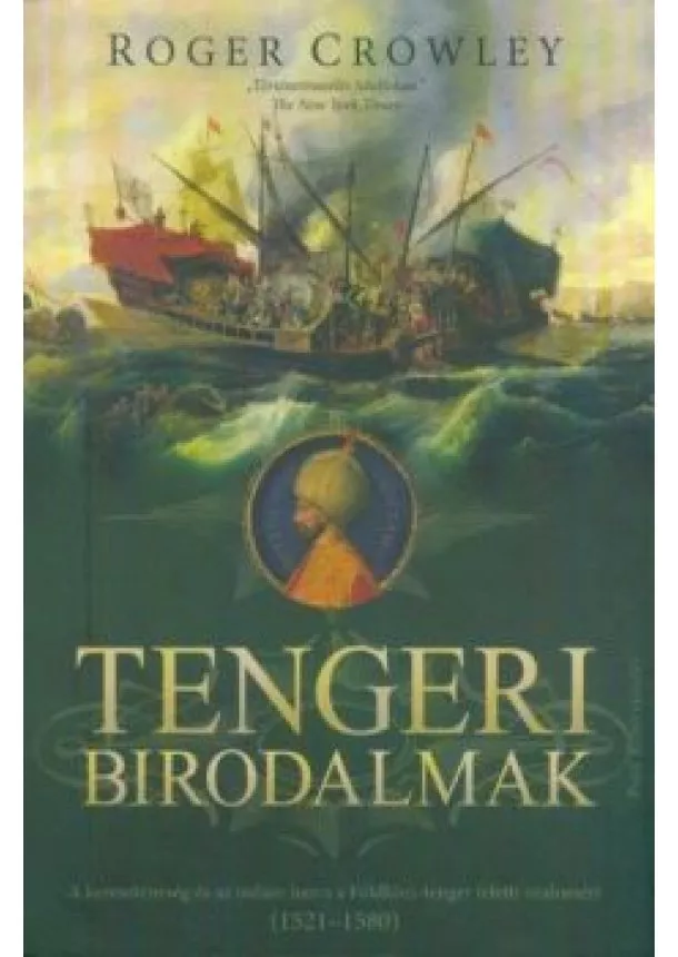 Roger Crowley - Tengeri birodalmak - A kereszténység és az iszlám harca a Földközi-tenger feletti uralomért (1521-1580) (2. kiadás)