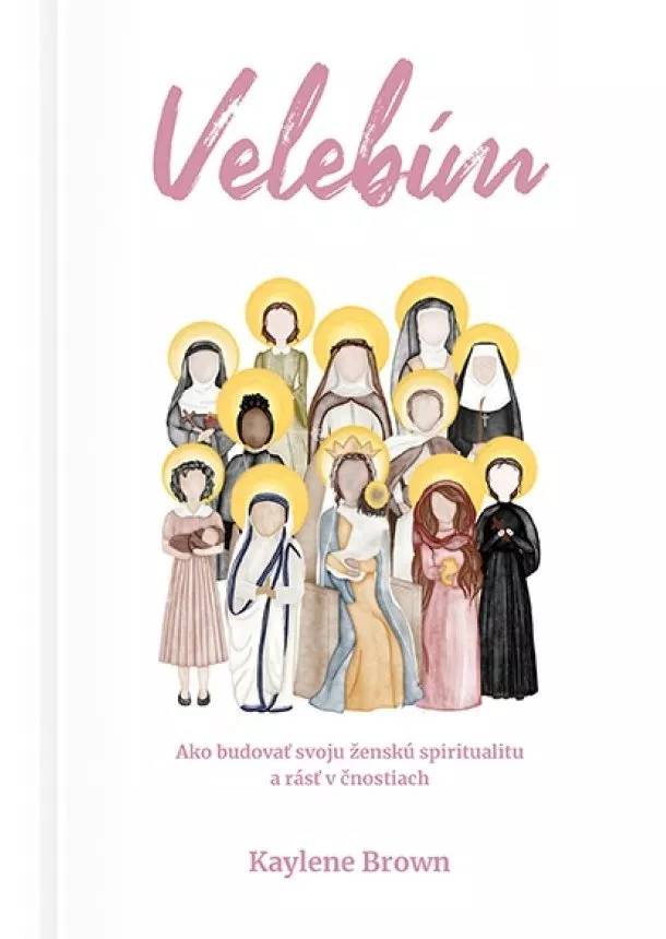 Kaylene Brown - Velebím - Ako budovať svoju ženskú spiritualitu a rásť v čnostiach