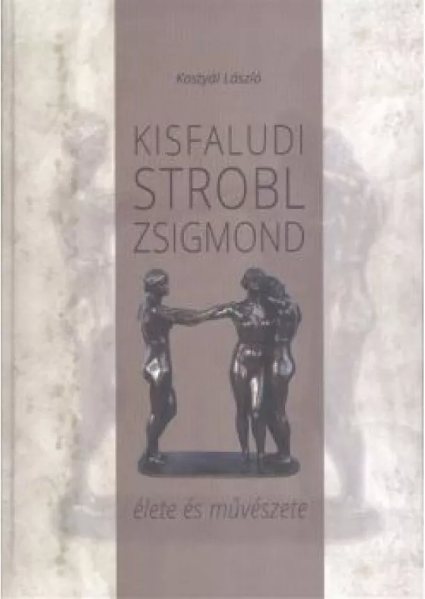 Kostyál László - KISFALUDI STROBL ZSIGMOND ÉLETE ÉS MŰVÉSZETE