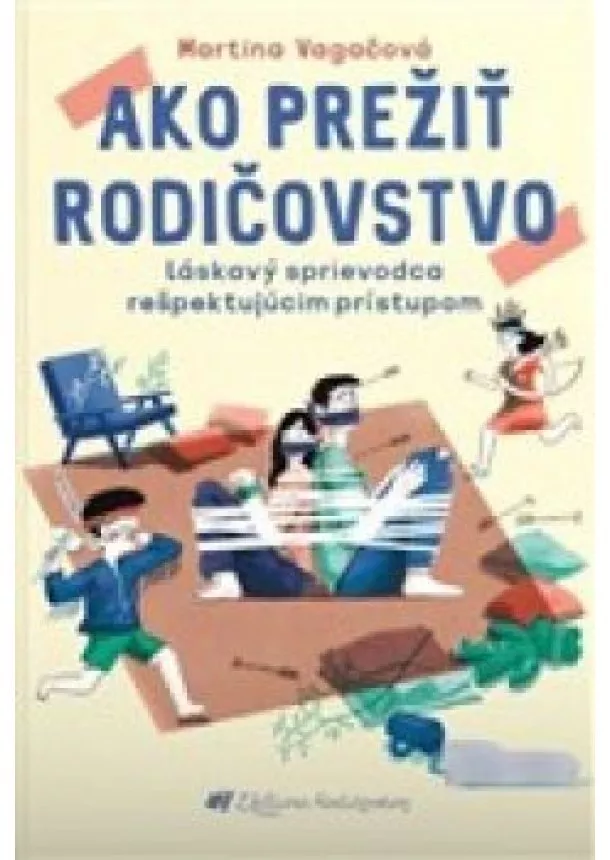 Martina Vagačová - Ako prežiť rodičovstvo Láskavý sprievodca rešpektujúcim prístupom