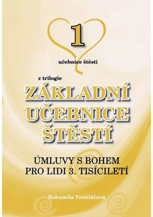 Bohumila Truhlářová - Základní učebnice štěstí 1 - Úmluvy s Bohem pro lidi 3. tisíciletí