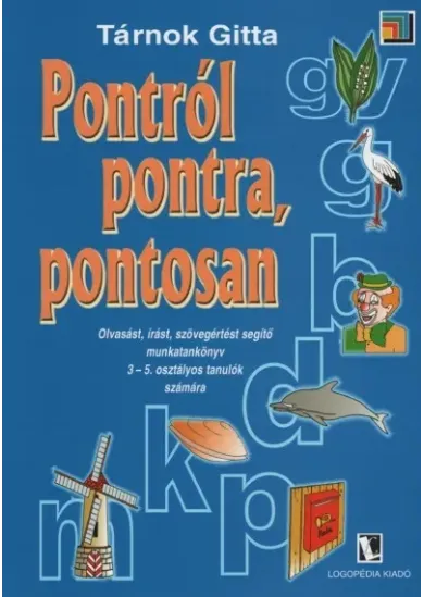 Pontról pontra, pontosan - Olvasást, írást, szövegértést segítő munkatankönyv 3-5. osztályos tanulók számára