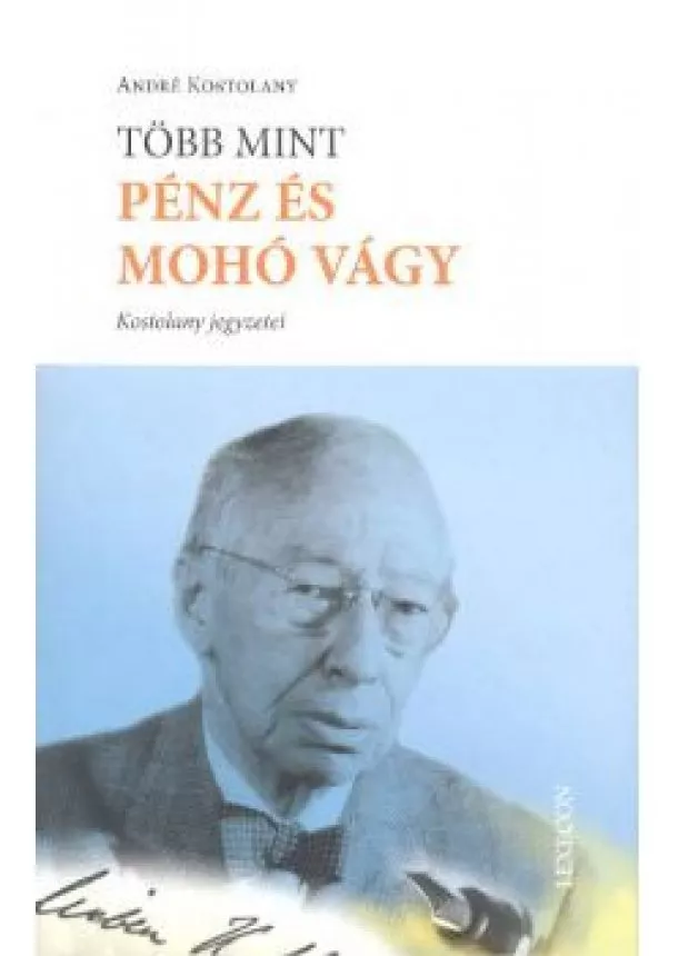 ANDRÉ KOSTOLANY - TÖBB MINT PÉNZ ÉS MOHÓ VÁGY