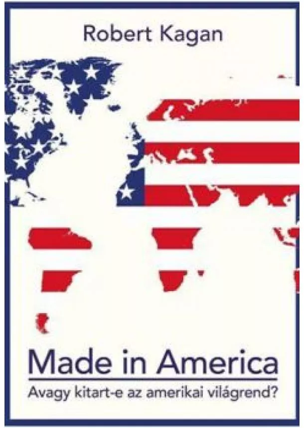 Robert Kagan - Made in America - avagy kitart-e az amerikai világrend?