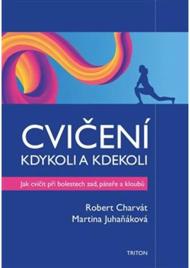 Martina Juhaňáková, Robert Charvát - Cvičení kdykoli a kdekoli - Jak cvičit při bolestech zad, páteře a kloubů