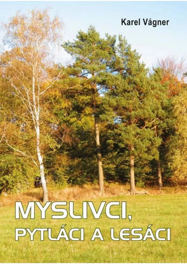 Karel Vágner - Myslivci, pytláci a lesáci