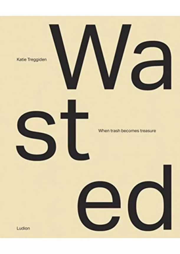 Katie Treggiden - Wasted: When Trash Becomes Treasure