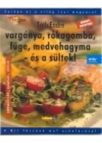 VARGÁNYA, RÓKAGOMBA, FÜGE, MEDVEHAGYMA- ÉS A SÜLTEK!