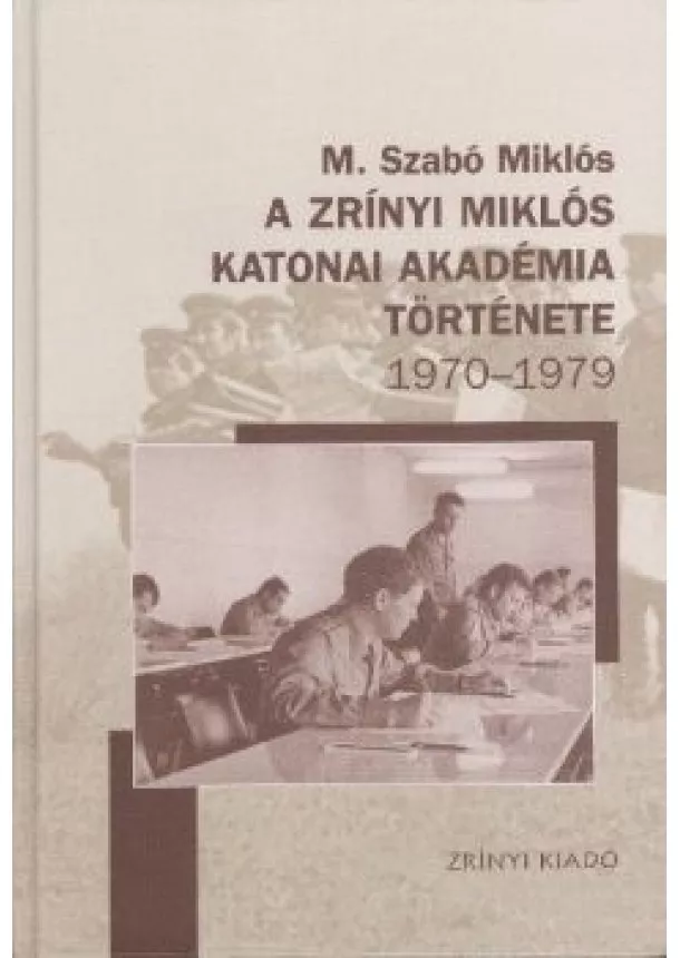 M. SZABÓ MIKLÓS - A ZRÍNYI MIKLÓS KATONAI AKADÉMIA TÖRTÉNETE 1970-1979