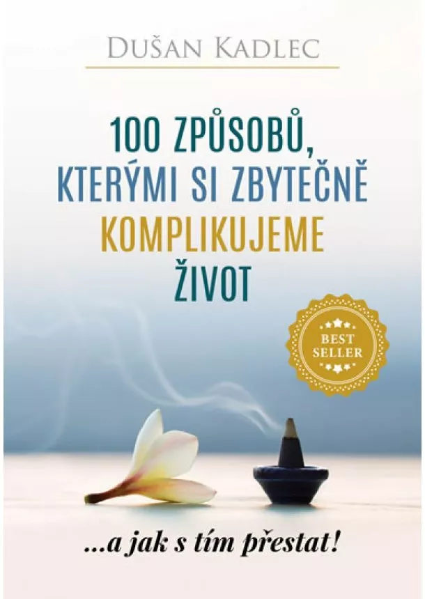 Dušan Kadlec - 100 způsobů, kterými si zbytečně komplikujeme život - ...a jak s tím přestat!