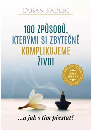 100 způsobů, kterými si zbytečně komplikujeme život - ...a jak s tím přestat!