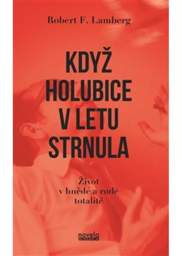 Robert F. Lamberg - Když holubice v letu strnula - Život v hnědé a rudé totalitě