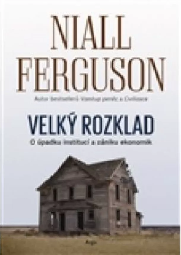 NIALL FERGUSON - Velký rozklad - O úpadku institucí a zániku ekonomik