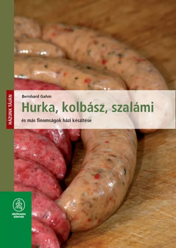 Bernhard Gahm - Hurka, kolbász, szalámi és más finomságok házi készítése - Házunk táján (új kiadás)