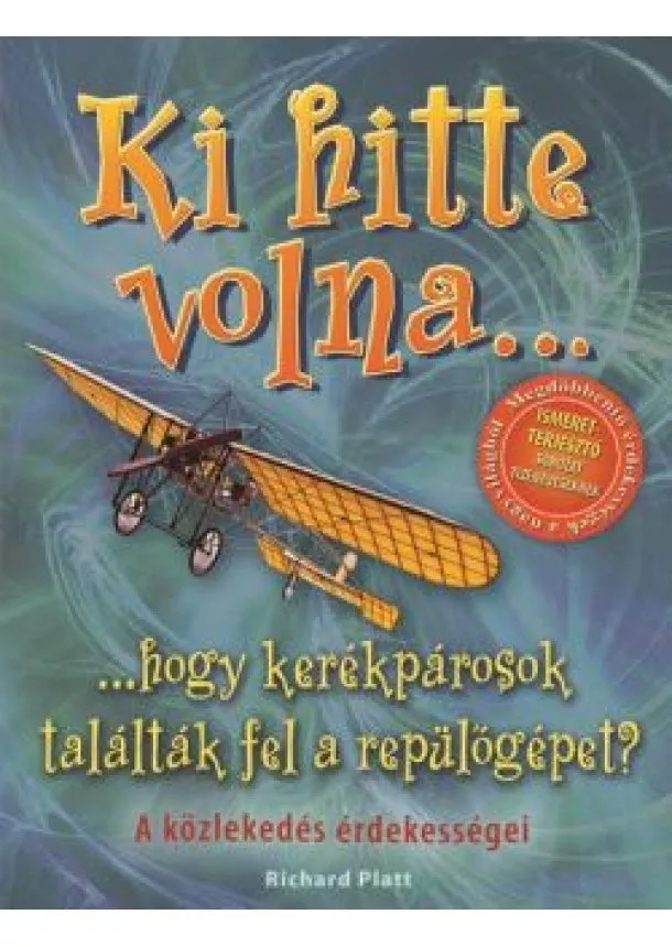 Richard Platt - Ki hitte volna... hogy kerékpárosok találták fel a repülőgépet? /A közlekedés érdekességei