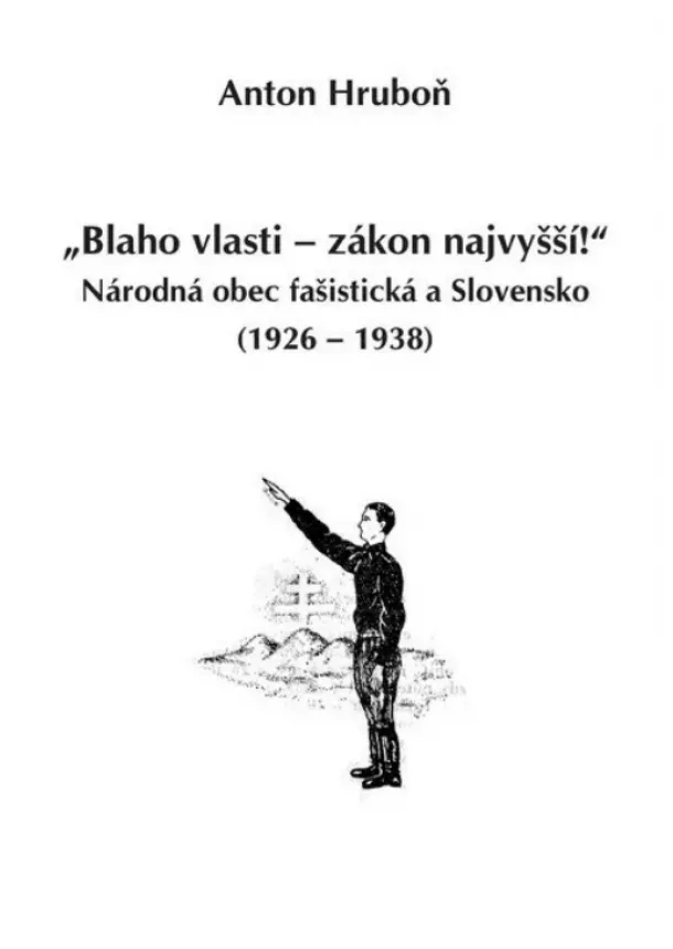 Anton Hruboň - „Blaho vlasti – zákon najvyšší!“ - Národná obec fašistická a Slovensko (1926 – 1938)