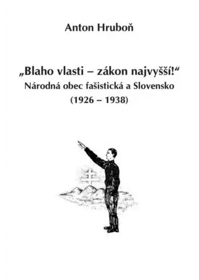 „Blaho vlasti – zákon najvyšší!“ - Národná obec fašistická a Slovensko (1926 – 1938)