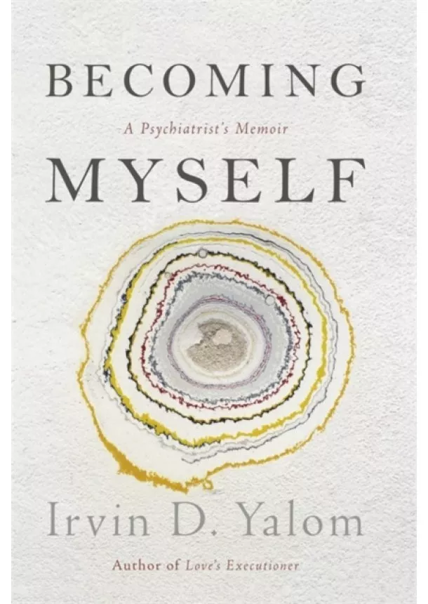 Irvin D. Yalom - Becoming Myself : A Psychiatrists Memoir