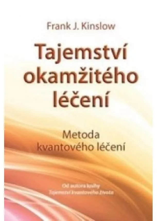 FRANK J. KINSLOW - Tajemství okamžitého léčení - Metoda kvantového léčení