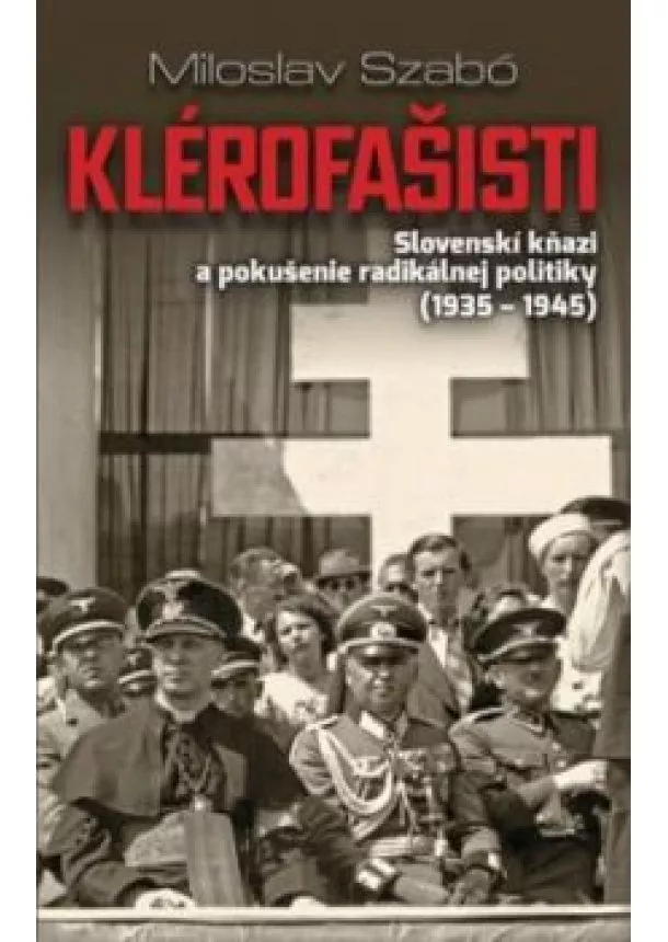 Miloslav Szabó - Klérofašisti - Slovenskí kňazi a pokušenie radikálnej politiky (1935 - 1945)