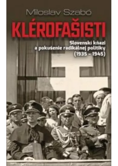 Klérofašisti - Slovenskí kňazi a pokušenie radikálnej politiky (1935 - 1945)